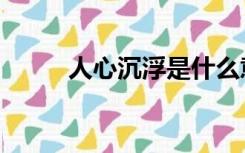 人心沉浮是什么意思（人心沉浮）