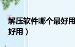 解压软件哪个最好用win7（解压软件哪个最好用）