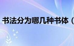 书法分为哪几种书体（书法分为哪几种书体）