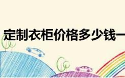 定制衣柜价格多少钱一平方（定制衣柜价格）
