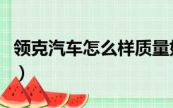 领克汽车怎么样质量好不好（领克汽车怎么样）