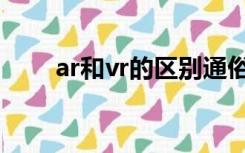 ar和vr的区别通俗（ar和vr的区别）