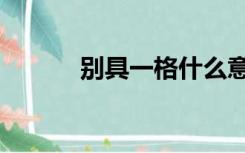 别具一格什么意思（别具一格）