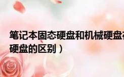 笔记本固态硬盘和机械硬盘在哪里（笔记本固态硬盘和机械硬盘的区别）