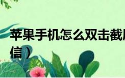 苹果手机怎么双击截屏（苹果手机怎么双开微信）