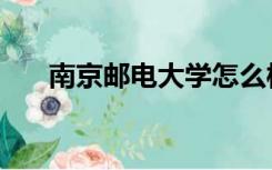 南京邮电大学怎么样（南京邮编查询）