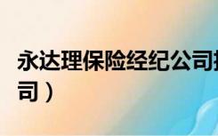 永达理保险经纪公司招聘（永达理保险经纪公司）