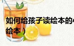 如何给孩子读绘本的心得体会（如何给孩子读绘本）