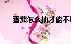 雪茄怎么抽才能不进肺（雪茄怎么抽）