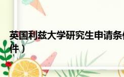 英国利兹大学研究生申请条件（英国利兹大学研究生申请条件）