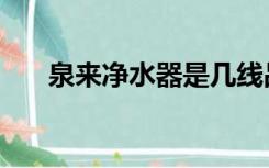 泉来净水器是几线品牌（泉来净水器）
