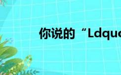 你说的“Ldquo”是什么意思？