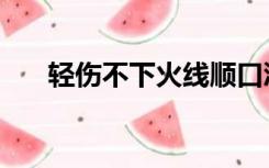 轻伤不下火线顺口溜（轻伤不下火线）