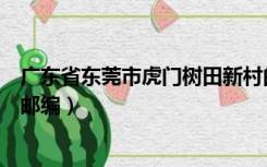 广东省东莞市虎门树田新村的邮政编码（广东省东莞市虎门邮编）