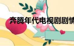 奔腾年代电视剧剧情（奔腾年代百度云）