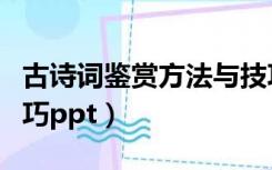 古诗词鉴赏方法与技巧（古诗词鉴赏方法与技巧ppt）