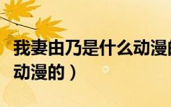 我妻由乃是什么动漫的人物（我妻由乃是什么动漫的）