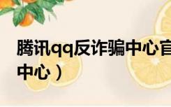 腾讯qq反诈骗中心官网首页（腾讯qq反诈骗中心）