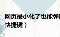 网页最小化了也能弹窗怎么实现（网页最小化快捷键）