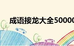 成语接龙大全50000个（成语接龙大全）