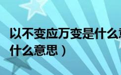 以不变应万变是什么意思啊（以不变应万变是什么意思）