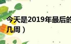 今天是2019年最后的一天（今天是2019年第几周）