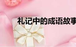 礼记中的成语故事（礼记中的成语）
