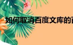 如何取消百度文库的百度教育VIP自动续费