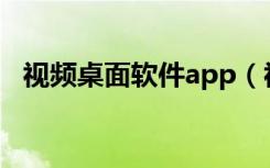 视频桌面软件app（视频桌面软件哪个好）