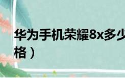 华为手机荣耀8x多少钱（华为荣耀8x手机价格）