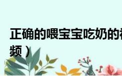 正确的喂宝宝吃奶的视频（不老实小孩吃奶视频）