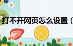 打不开网页怎么设置（打不开网页怎么回事）