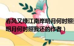 春风又绿江南岸明月何时照我还是哪首诗（春风又绿江南岸明月何时照我还的作者）