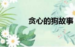 贪心的狗故事（贪心的意思）