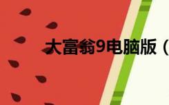 大富翁9电脑版（大富翁9电脑版）