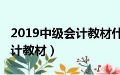 2019中级会计教材什么时候出（2019中级会计教材）