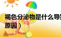 褐色分泌物是什么导致的（褐色分泌物是什么原因）