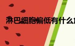 淋巴细胞偏低有什么危害（淋巴细胞偏低）