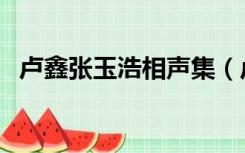卢鑫张玉浩相声集（卢鑫张玉浩相声全集）