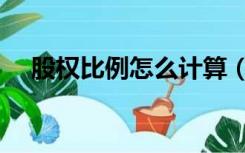 股权比例怎么计算（股权比例怎么计算）