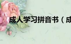 成人学习拼音书（成人学习拼音的方法）