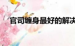 官司缠身最好的解决方法（官司自助通）