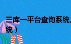 三库一平台查询系统入口（三库一平台查询系统）