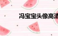 冯宝宝头像高清（冯宝宝头像）
