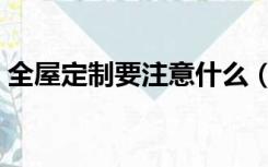 全屋定制要注意什么（全屋定制要注意什么）
