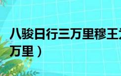 八骏日行三万里穆王为何不重来（八骏日行三万里）