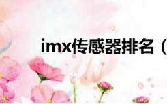 imx传感器排名（imx传感器排名）