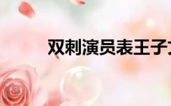 双刺演员表王子文（双刺演员表）
