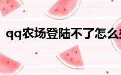 qq农场登陆不了怎么办（qq农场登录入口）