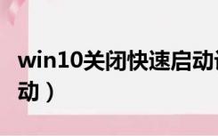 win10关闭快速启动设置（win10关闭快速启动）